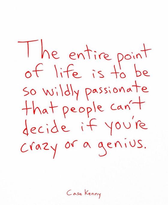 Handwritten quote: The entire point of life is to be so wildly passionate that people can't decide if you're crazy or a genius. Case Kenny